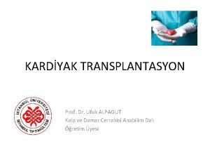 KARDYAK TRANSPLANTASYON Prof Dr Ufuk ALPAGUT Kalp ve