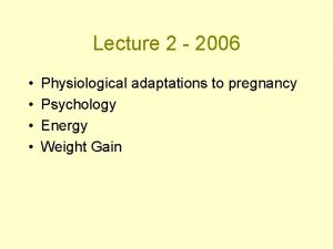 Lecture 2 2006 Physiological adaptations to pregnancy Psychology