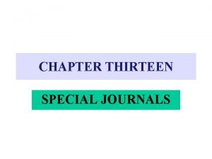 CHAPTER THIRTEEN SPECIAL JOURNALS SPECIAL JOURNALS Designed for