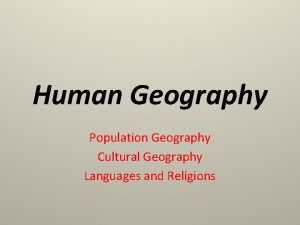 Human Geography Population Geography Cultural Geography Languages and