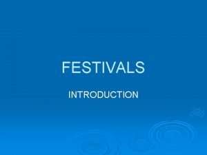 FESTIVALS INTRODUCTION INTRODUCTION FESTIVAL Celebration that people hold