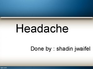 Headache Done by shadin jwaifel Headache Primary those