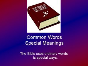 Common Words Special Meanings The Bible uses ordinary