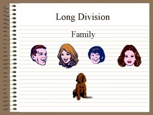 Long Division Family Long Division Long division is
