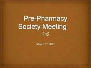 PrePharmacy Society Meeting March 1 st 2012 Who