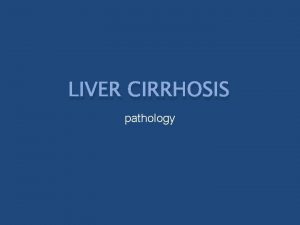 LIVER CIRRHOSIS pathology Cirrhosis Cirrhosis is among the