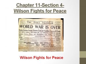 Chapter 11 Section 4 Wilson Fights for Peace