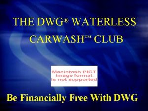 THE DWG WATERLESS CARWASH CLUB Be Financially Free