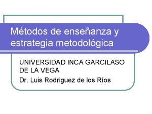 Mtodos de enseanza y estrategia metodolgica UNIVERSIDAD INCA