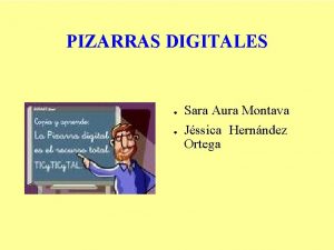 PIZARRAS DIGITALES Sara Aura Montava Jssica Hernndez Ortega