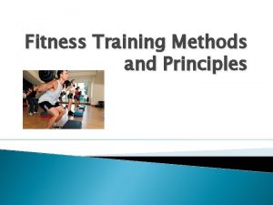 Fitness Training Methods and Principles Principles of Training