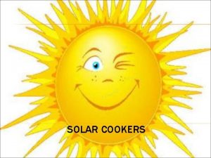 SOLAR COOKERS ADVANTAGES Sunshine is free Solar cooking