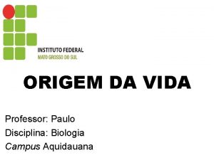 ORIGEM DA VIDA Professor Paulo Disciplina Biologia Campus