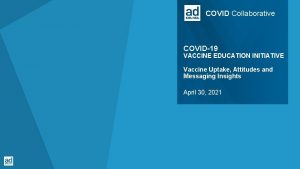 COVID Collaborative COVID19 VACCINE EDUCATION INITIATIVE Vaccine Uptake