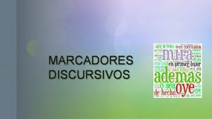 MARCADORES DISCURSIVOS QU SON LOS MARCADORES DISCURSIVOS Conjunto