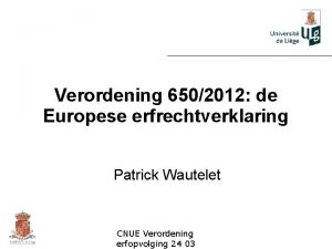 Verordening 6502012 de Europese erfrechtverklaring Patrick Wautelet CNUE