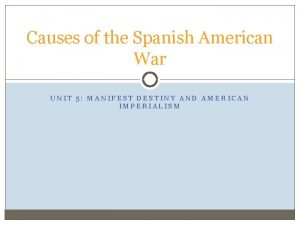 Causes of the Spanish American War UNIT 5