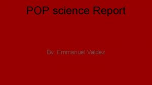 POP science Report By Emmanuel Valdez Ossic X