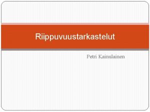 Riippuvuustarkastelut Petri Kainulainen Tilastollisen testaamisen vaiheet Yleist Hypoteesiparin