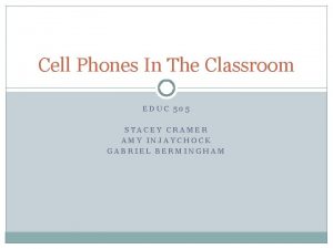 Cell Phones In The Classroom EDUC 505 STACEY