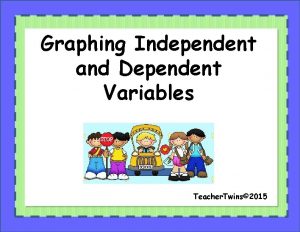 Graphing Independent and Dependent Variables Teacher Twins 2015