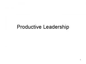 Productive Leadership 1 Productive Leadership 2 Introduction Overview