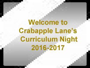 Welcome to Crabapple Lanes Curriculum Night 2016 2017