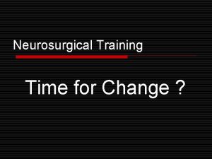 Neurosurgical Training Time for Change If it aint