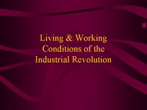 Living Working Conditions of the Industrial Revolution The