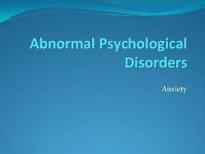 Abnormal Psychological Disorders Anxiety Anxiety Disorders Anxiety general
