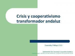 Crisis y cooperativismo transformador andaluz Donostia 8 Mayo