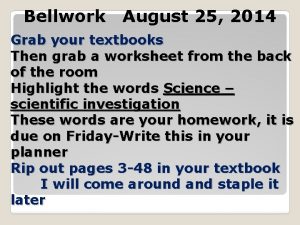 Bellwork August 25 2014 Grab your textbooks Then