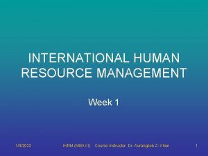 INTERNATIONAL HUMAN RESOURCE MANAGEMENT Week 1 182022 IHRM