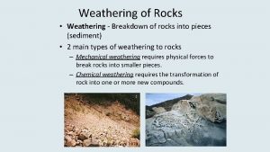 Weathering of Rocks Weathering Breakdown of rocks into