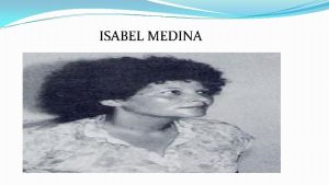 ISABEL MEDINA BIOGRAFIA Isabel Medina Brito naci en