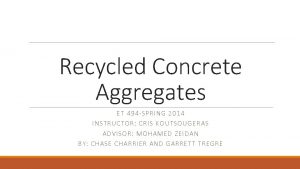 Recycled Concrete Aggregates ET 494 SPRING 2014 INSTRUCTOR