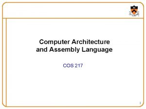 Computer Architecture and Assembly Language COS 217 1