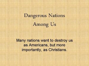 Dangerous Nations Among Us Many nations want to