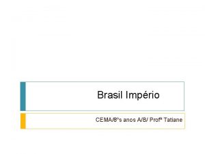 Brasil Imprio CEMA8s anos AB Prof Tatiane O