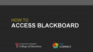 HOW TO ACCESS BLACKBOARD Blackboard BB is an