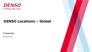 DENSO Locations Global Presenter Department DENSO Locations Global DENSO Locations Global Presenter Department DENSO Locations Global