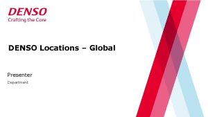 DENSO Locations Global Presenter Department DENSO Locations Global