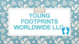 YOUNG FOOTPRINTS WORLDWIDE LLC Introduction I am currently