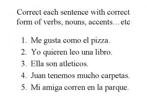 Correct each sentence with correct form of verbs