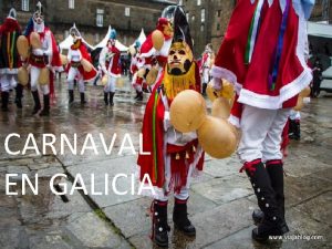 CARNAVAL EN GALICIA Qu es El Carnaval es