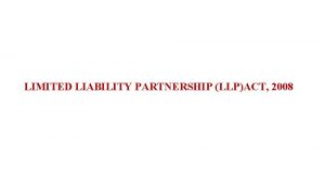 LIMITED LIABILITY PARTNERSHIP LLPACT 2008 LIMITED LIABILITY PARTNERSHIP