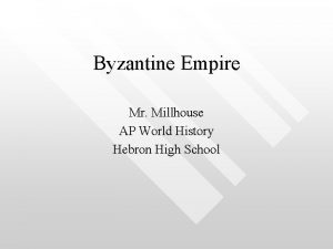 Byzantine Empire Mr Millhouse AP World History Hebron