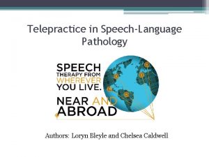 Telepractice in SpeechLanguage Pathology Authors Loryn Bleyle and