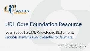 UDL Core Foundation Resource Learn about a UDL