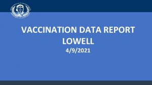 VACCINATION DATA REPORT LOWELL 492021 Lowell Benchmarks Vaccine